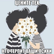 Цените тех, кто терпит ваши психи